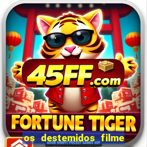 os destemidos filme completo dublado